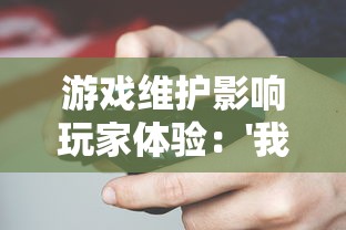 游戏维护影响玩家体验：'我的英雄失灵了'临时停服引来玩家热烈讨论