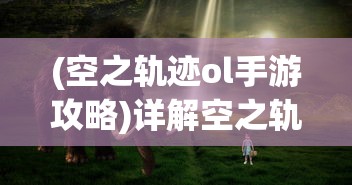 (空之轨迹ol手游攻略)详解空之轨迹OL突然关服背后的经济运营困境和玩家反馈问题