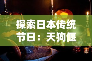 探索日本传统节日：天狗偃月之日的由来与历史，揭秘这一神秘节日是如何确定的