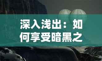 深入浅出：如何享受暗黑之地手游免广告版本，提升你的沉浸式冒险体验