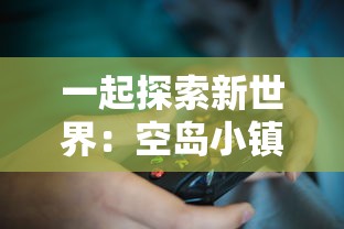 一起探索新世界：空岛小镇游戏什么时候上线，玩家们该如何快速上手玩转？