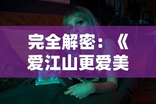 完全解密：《爱江山更爱美人》最新攻略，全角色技能锁定与升级终极指南