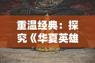 重温经典：探究《华夏英雄传原版》对于中国古代传统文化的影响与传承