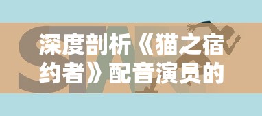 深度剖析《猫之宿约者》配音演员的配音生涯与技巧，揭秘他们为角色赋予生命的故事