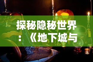 探秘隐秘世界：《地下城与王国》彩蛋全解析与游戏内容深度关联的内在联系