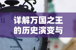 详解万国之王的历史演变与影响力：从百度百科的角度看中国古代帝王的传承与独特魅力