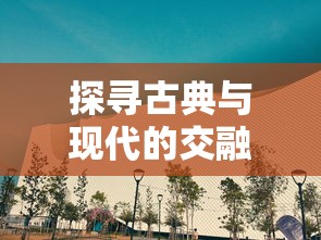 探索大江湖秘境：揭秘苍龙出没之地与消失的队友之间悬疑情感纠葛的神秘故事